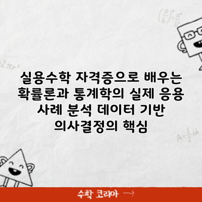 실용수학 자격증으로 배우는 확률론과 통계학의 실제 응용 사례 분석: 데이터 기반 의사결정의 핵심