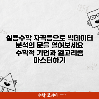 실용수학 자격증으로 빅데이터 분석의 문을 열어보세요: 수학적 기법과 알고리즘 마스터하기