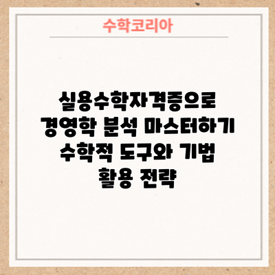 실용수학자격증으로 경영학 분석 마스터하기: 수학적 도구와 기법 활용 전략