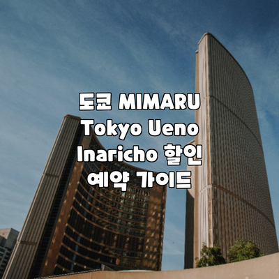 도쿄 MIMARU Tokyo Ueno Inaricho 할인 예약 가이드