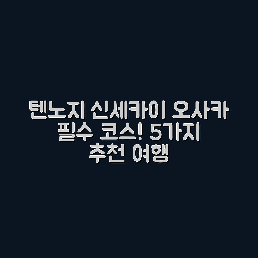 오사카 텐노지와 신세카이 관광 코스 5가지