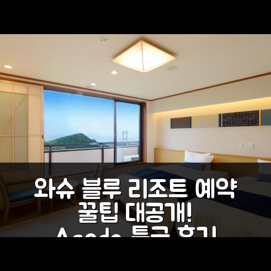 와슈 블루 리조트 카사고 구라시키 예약 후기 꿀팁!