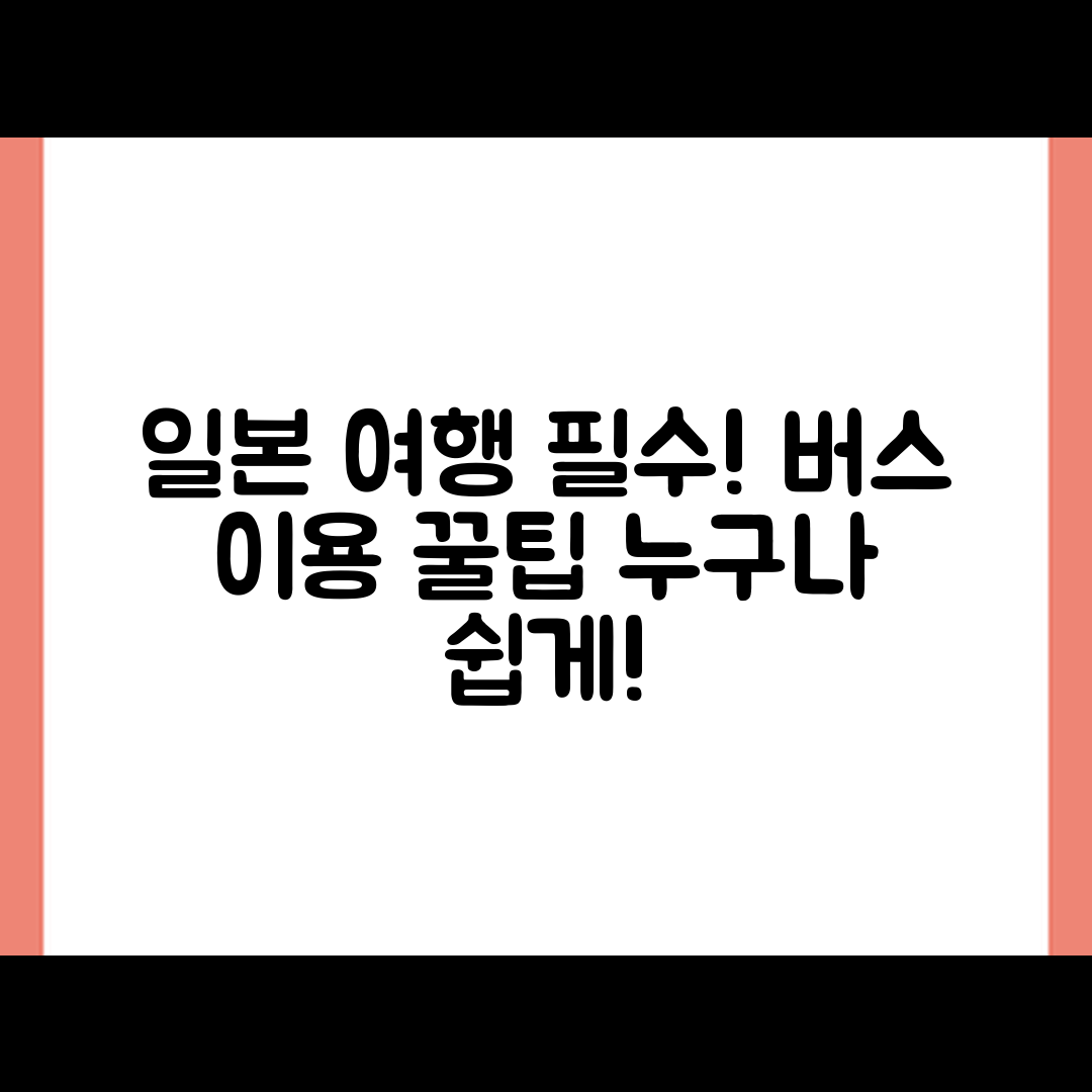 누구나 쉽게 활용하는 일본 여행 버스 이용 꿀팁