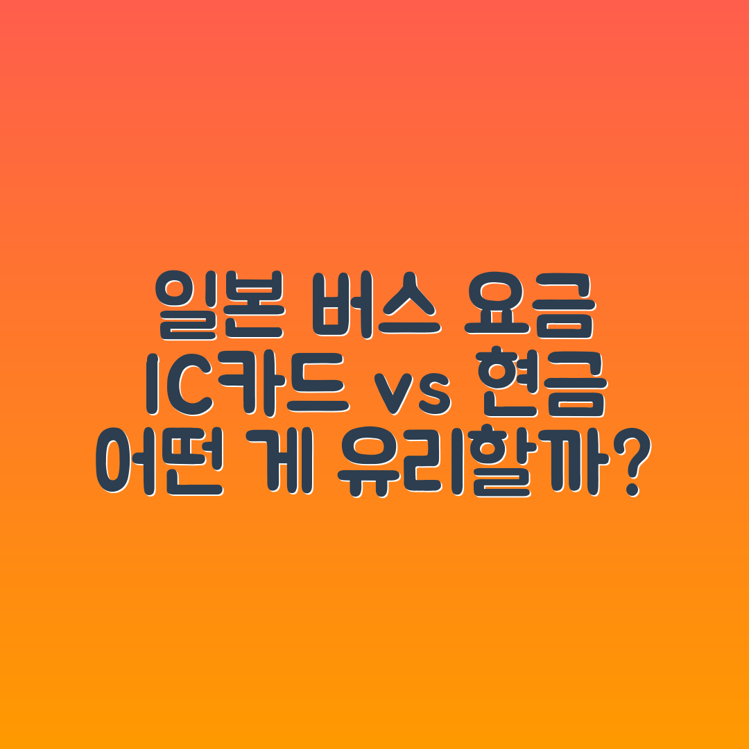 일본 여행 버스 요금, IC카드와 현금 중 어떤 게 유리할까요?