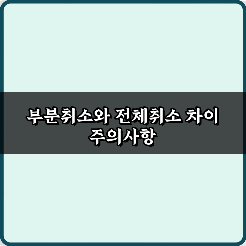 결제 취소 전 필독! 부분취소와 전체취소 차이 5가지 완벽 가이드