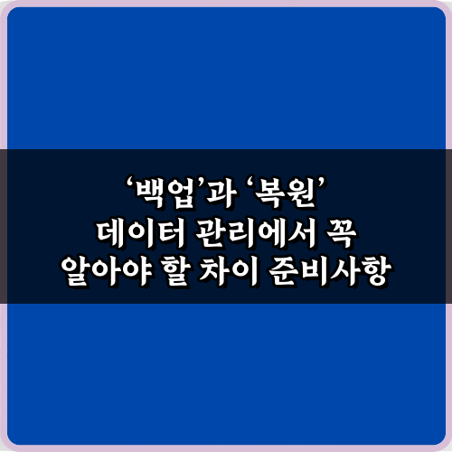 '백업'과 '복원' 데이터 관리에서 꼭 알아야 할 차이, 5가지 핵심 비법