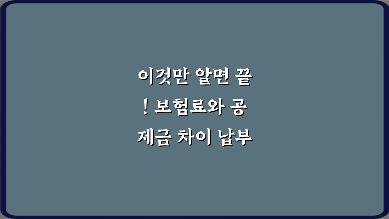 이것만 알면 끝! 보험료와 공제금 차이 납부와 지급 개념 비교 4가지