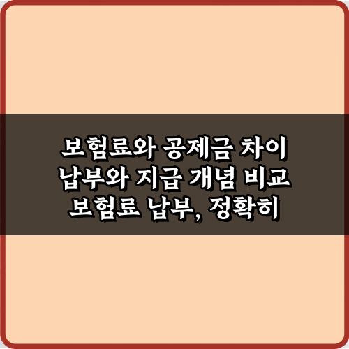 이것만 알면 끝! 보험료와 공제금 차이 납부와 지급 개념 비교 4가지