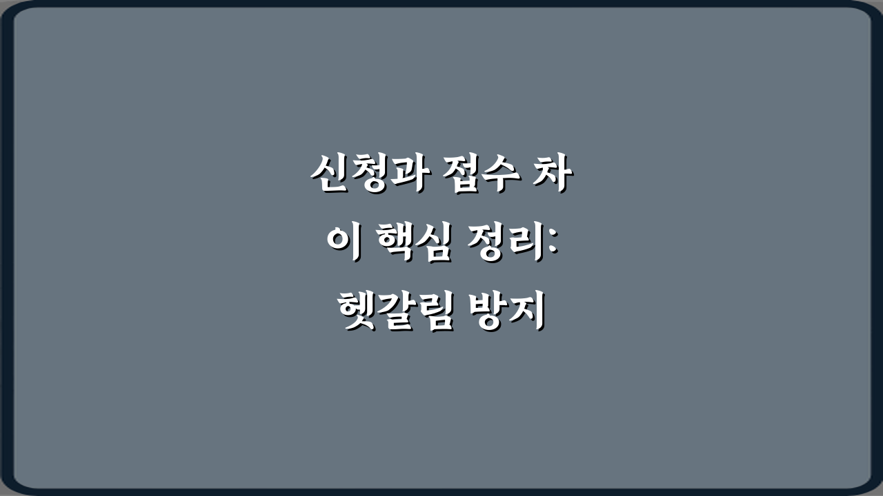 신청과 접수 차이 핵심 정리: 헷갈림 방지 팁 5가지