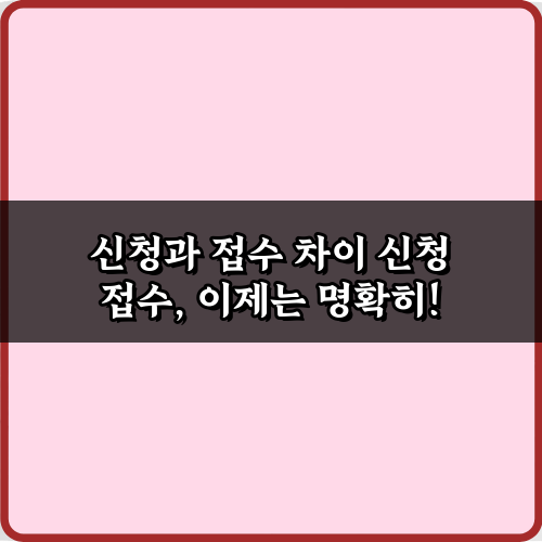 신청과 접수 차이 핵심 정리: 헷갈림 방지 팁 5가지