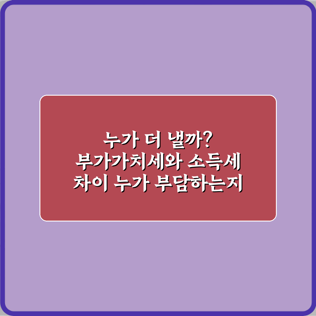 누가 더 낼까? 부가가치세와 소득세 차이 누가 부담하는지 비교 3가지