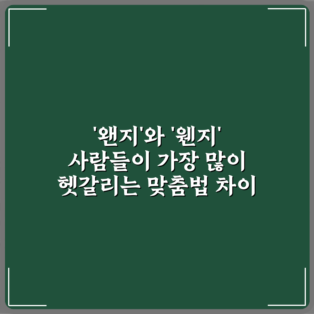 '왠지'와 '웬지' 사람들이 가장 많이 헷갈리는 맞춤법 차이 5분 정복